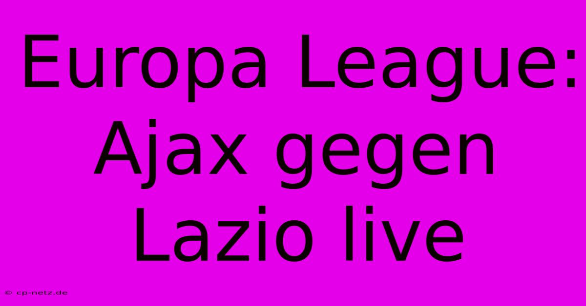 Europa League: Ajax Gegen Lazio Live