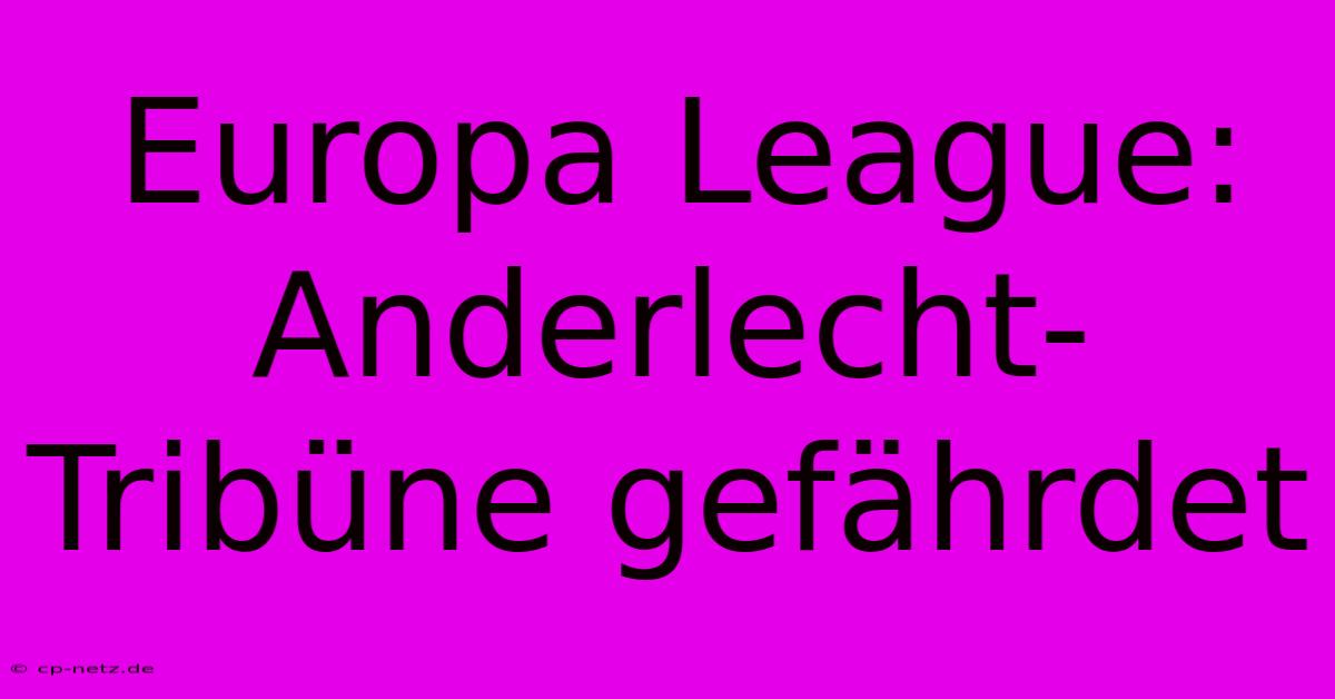 Europa League: Anderlecht-Tribüne Gefährdet