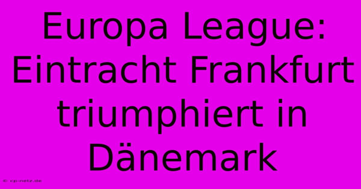 Europa League: Eintracht Frankfurt Triumphiert In Dänemark