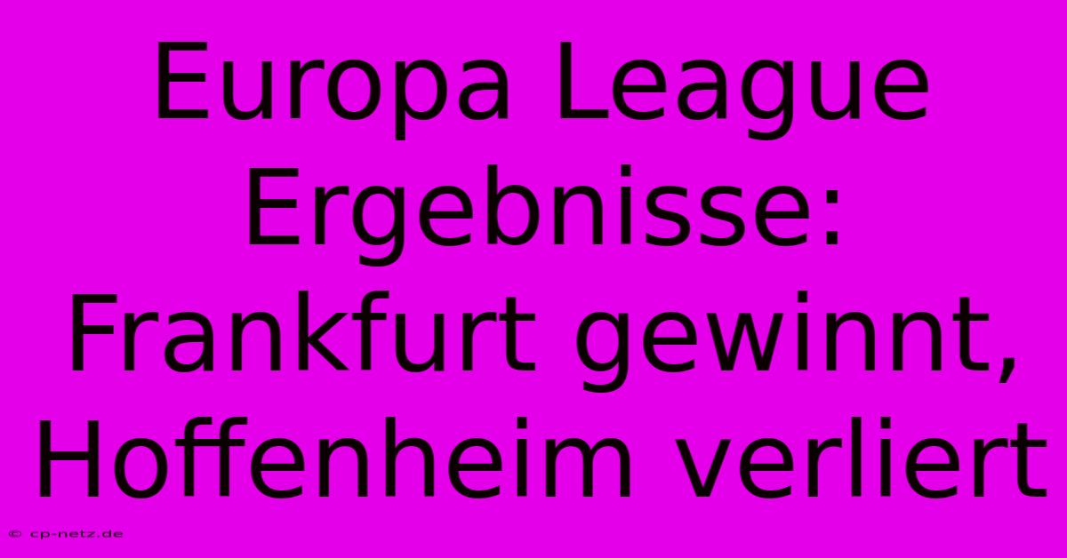 Europa League Ergebnisse: Frankfurt Gewinnt, Hoffenheim Verliert