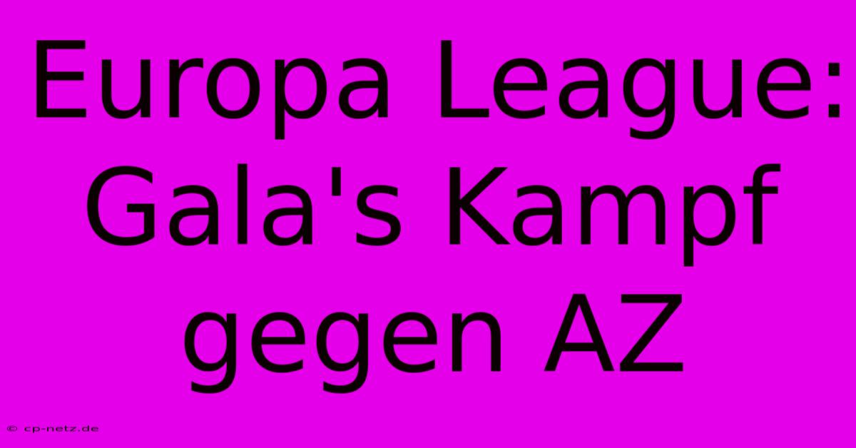 Europa League: Gala's Kampf Gegen AZ