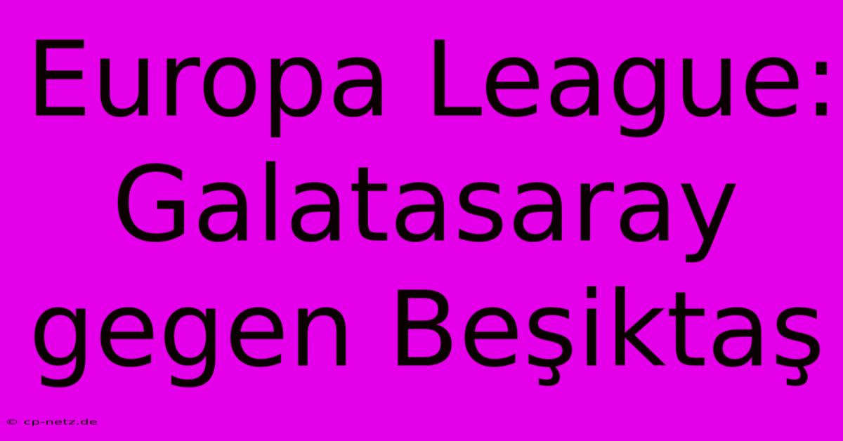 Europa League: Galatasaray Gegen Beşiktaş