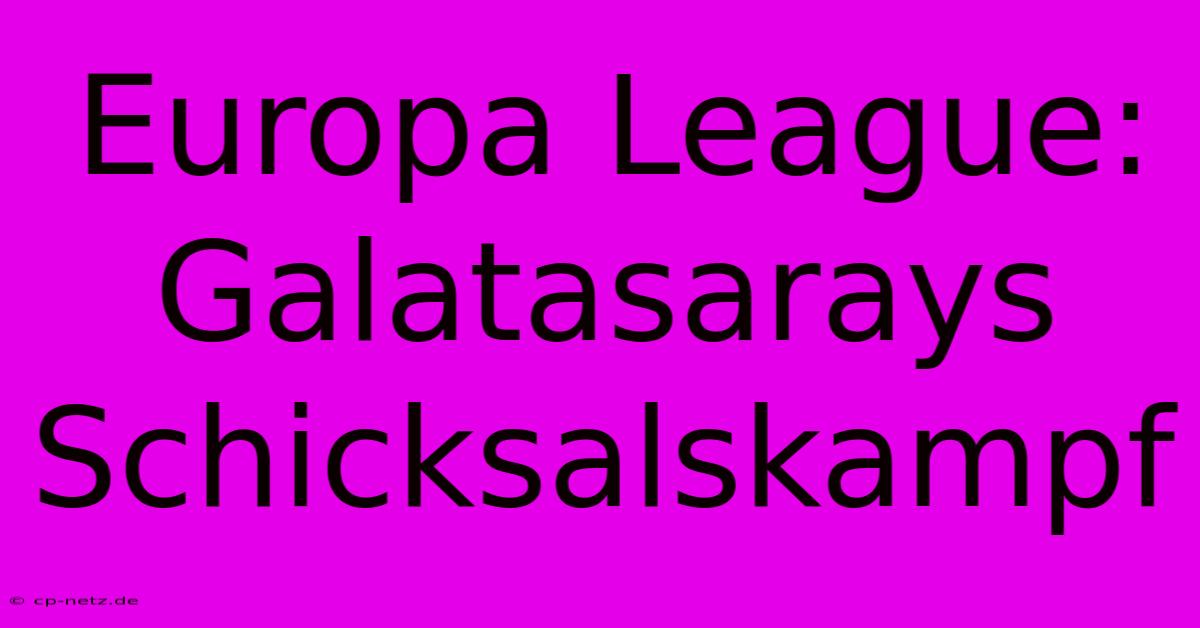 Europa League: Galatasarays Schicksalskampf