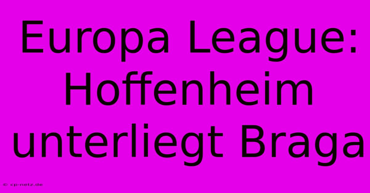 Europa League: Hoffenheim Unterliegt Braga