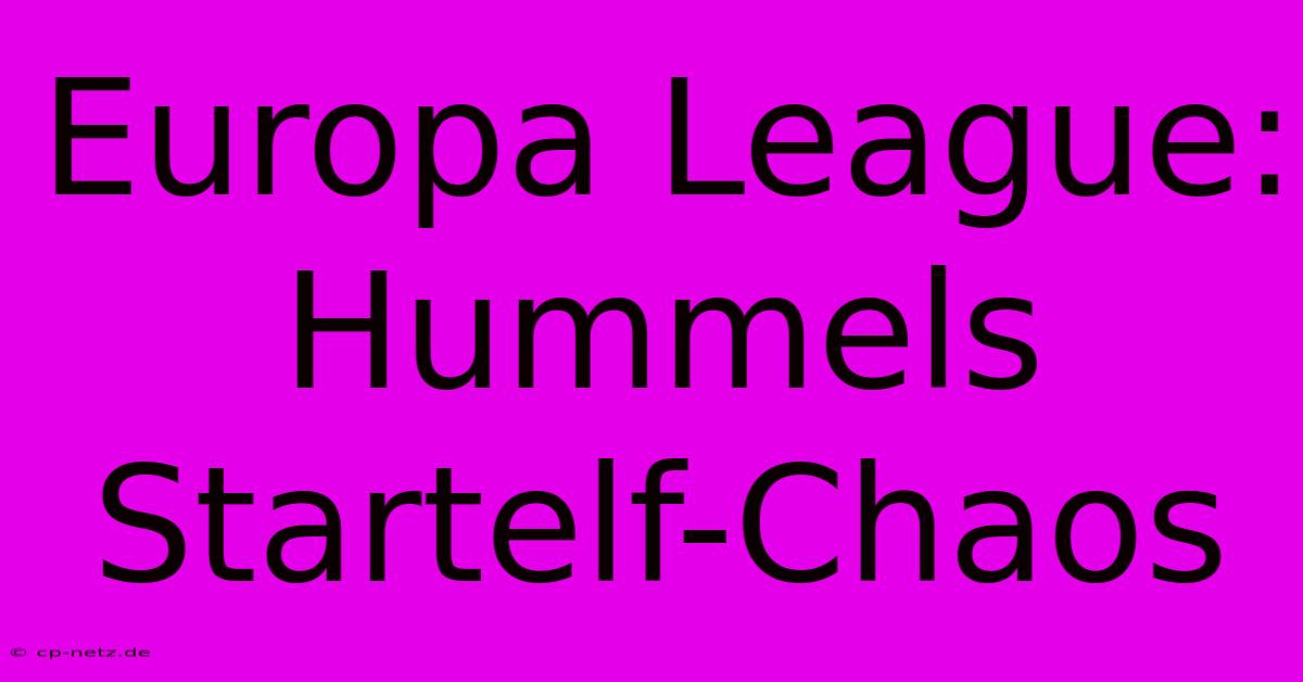 Europa League: Hummels Startelf-Chaos