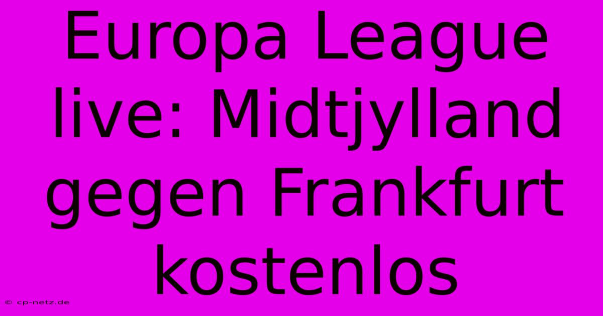 Europa League Live: Midtjylland Gegen Frankfurt Kostenlos