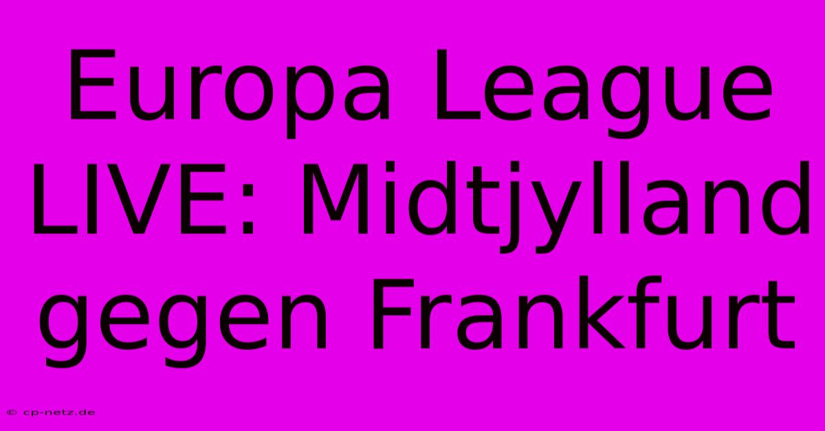 Europa League LIVE: Midtjylland Gegen Frankfurt