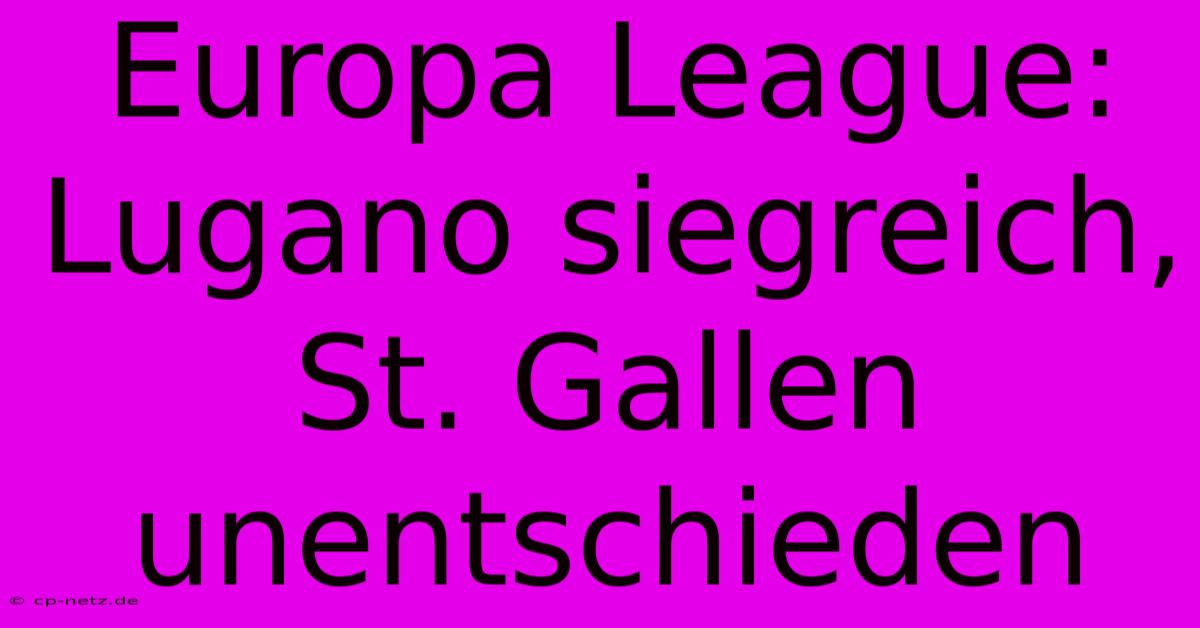 Europa League: Lugano Siegreich, St. Gallen Unentschieden