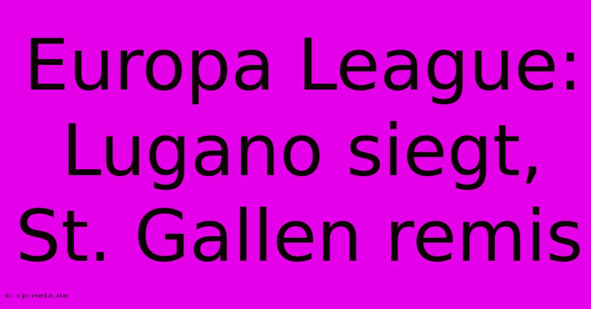 Europa League: Lugano Siegt, St. Gallen Remis