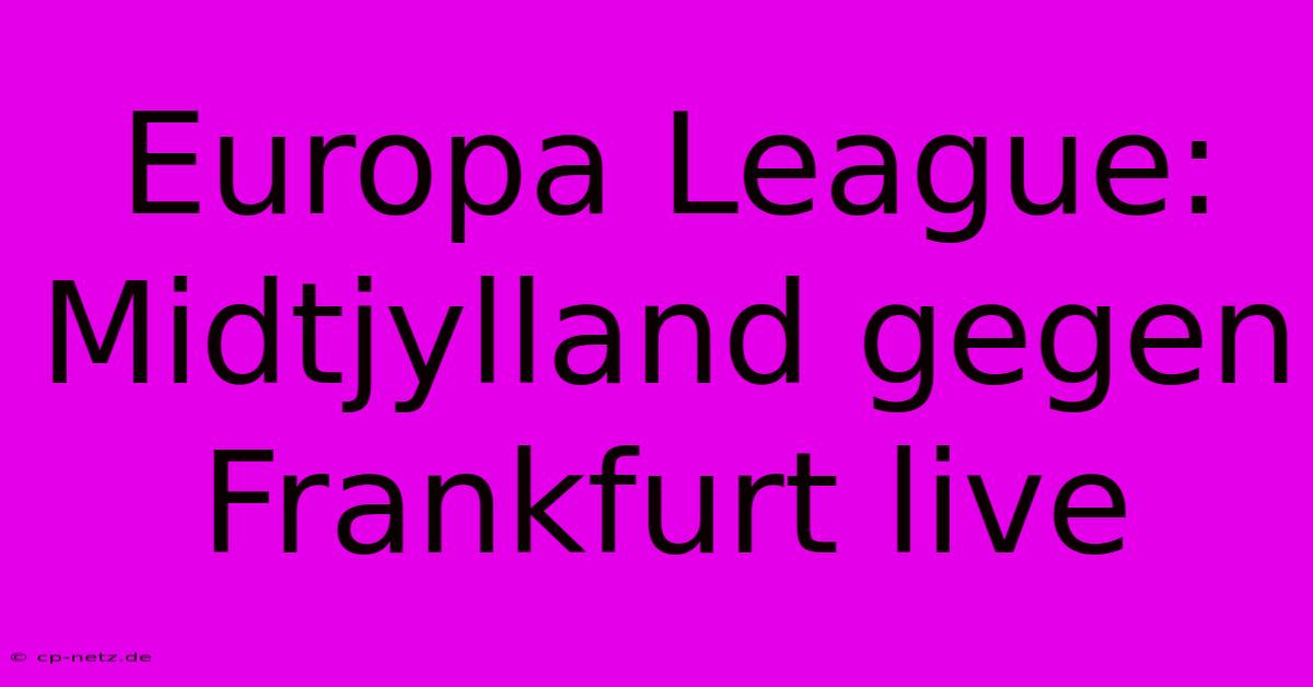 Europa League: Midtjylland Gegen Frankfurt Live