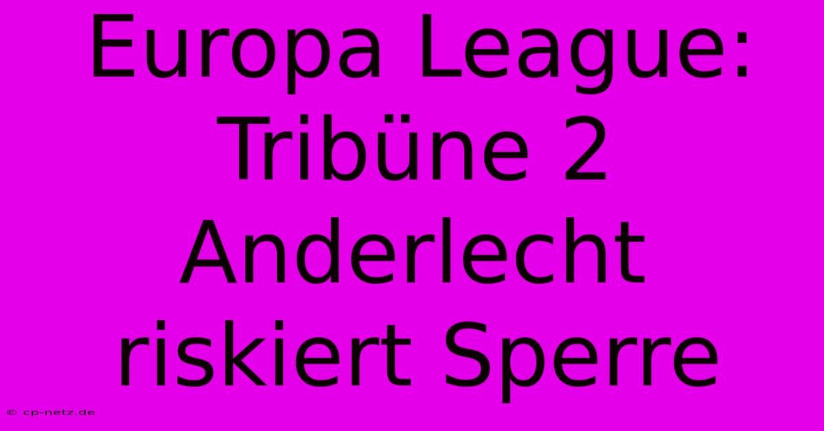 Europa League:  Tribüne 2 Anderlecht Riskiert Sperre