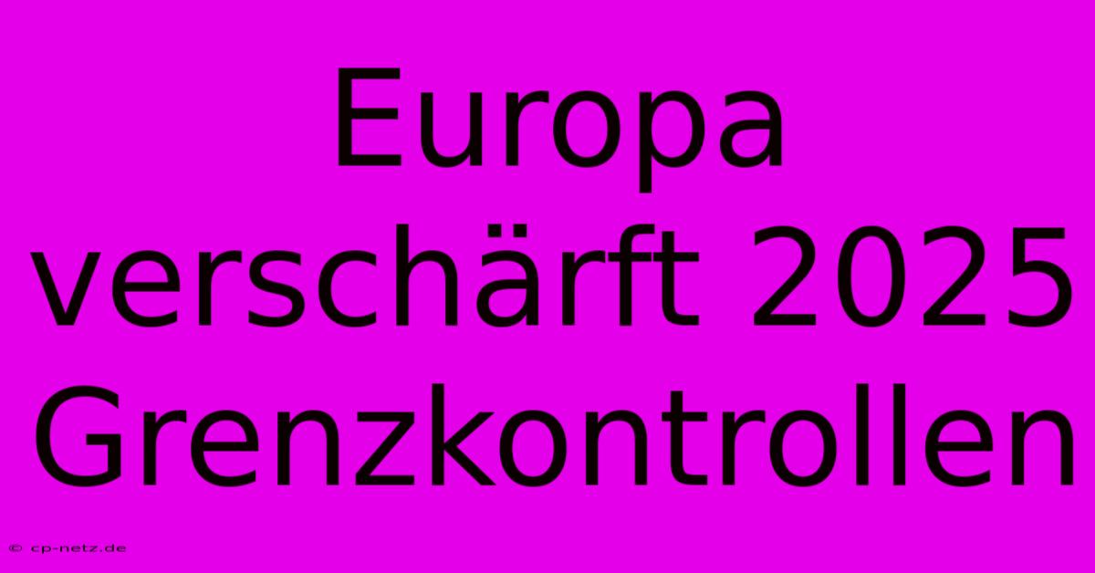 Europa Verschärft 2025 Grenzkontrollen