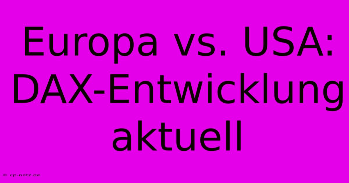 Europa Vs. USA: DAX-Entwicklung Aktuell