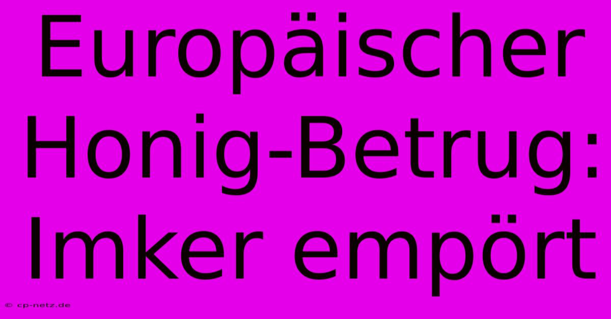 Europäischer Honig-Betrug: Imker Empört