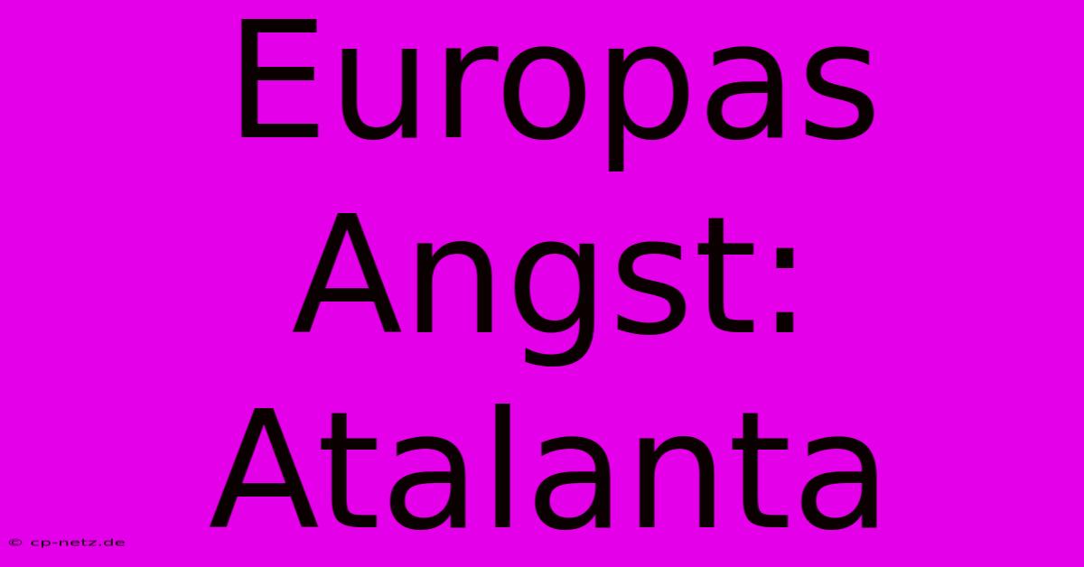 Europas Angst: Atalanta