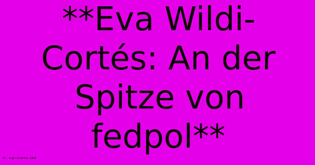 **Eva Wildi-Cortés: An Der Spitze Von Fedpol**