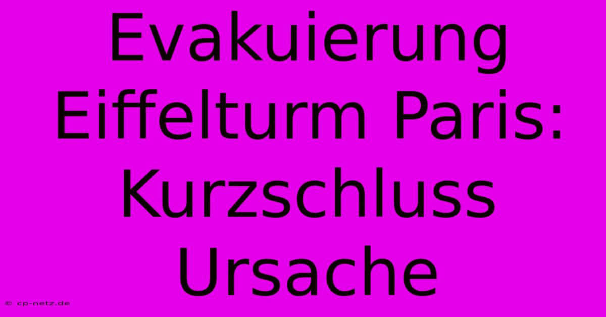 Evakuierung Eiffelturm Paris: Kurzschluss Ursache