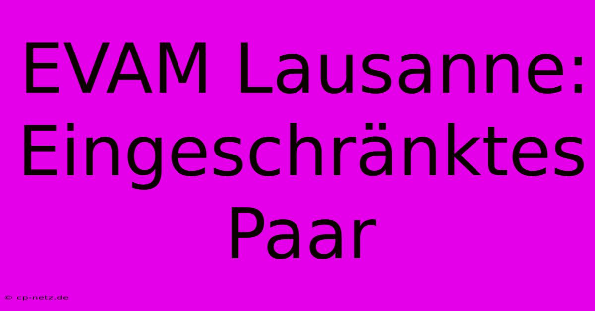 EVAM Lausanne: Eingeschränktes Paar