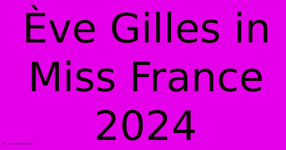 Ève Gilles In Miss France 2024