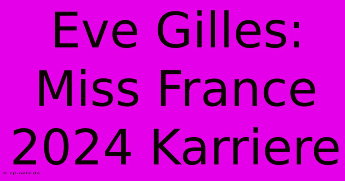 Eve Gilles: Miss France 2024 Karriere