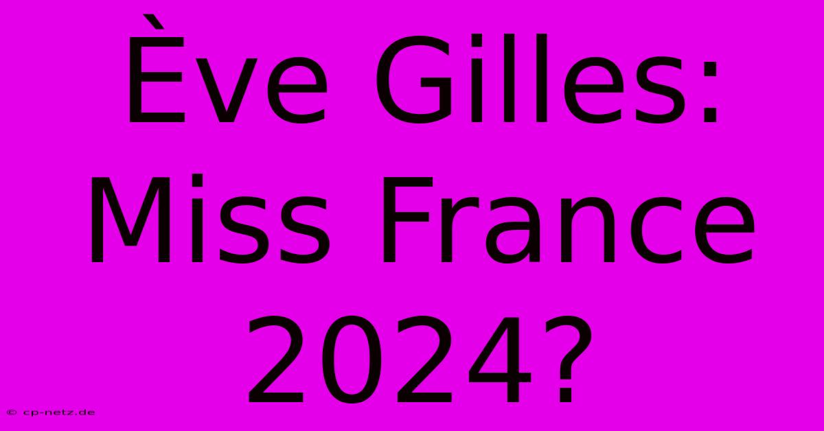 Ève Gilles: Miss France 2024?