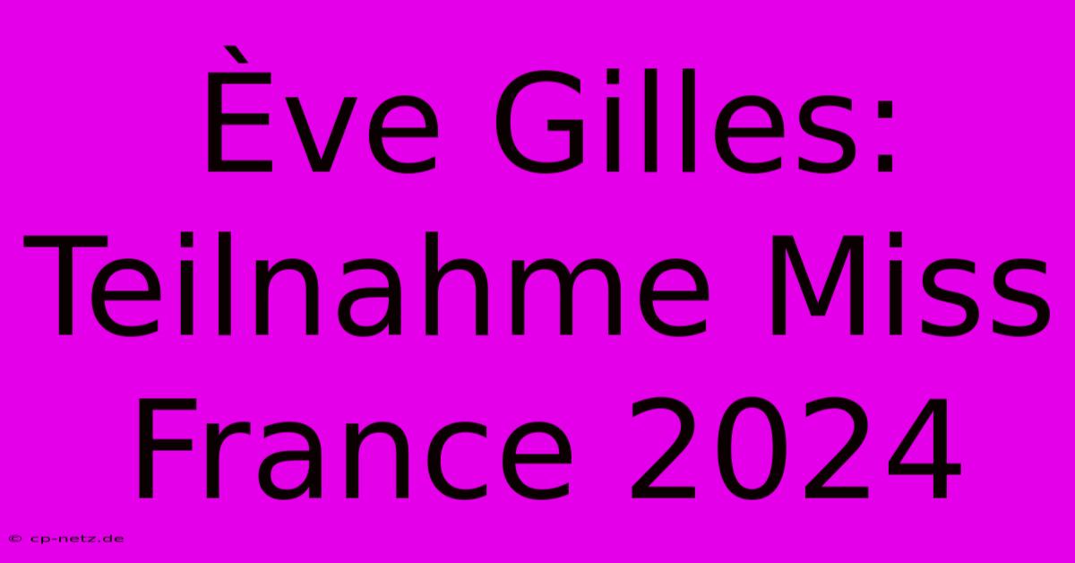 Ève Gilles:  Teilnahme Miss France 2024