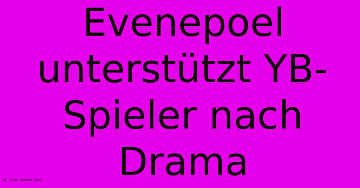 Evenepoel Unterstützt YB-Spieler Nach Drama