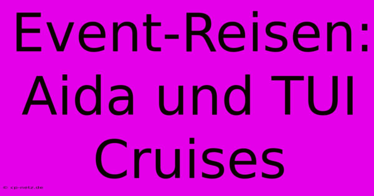 Event-Reisen: Aida Und TUI Cruises