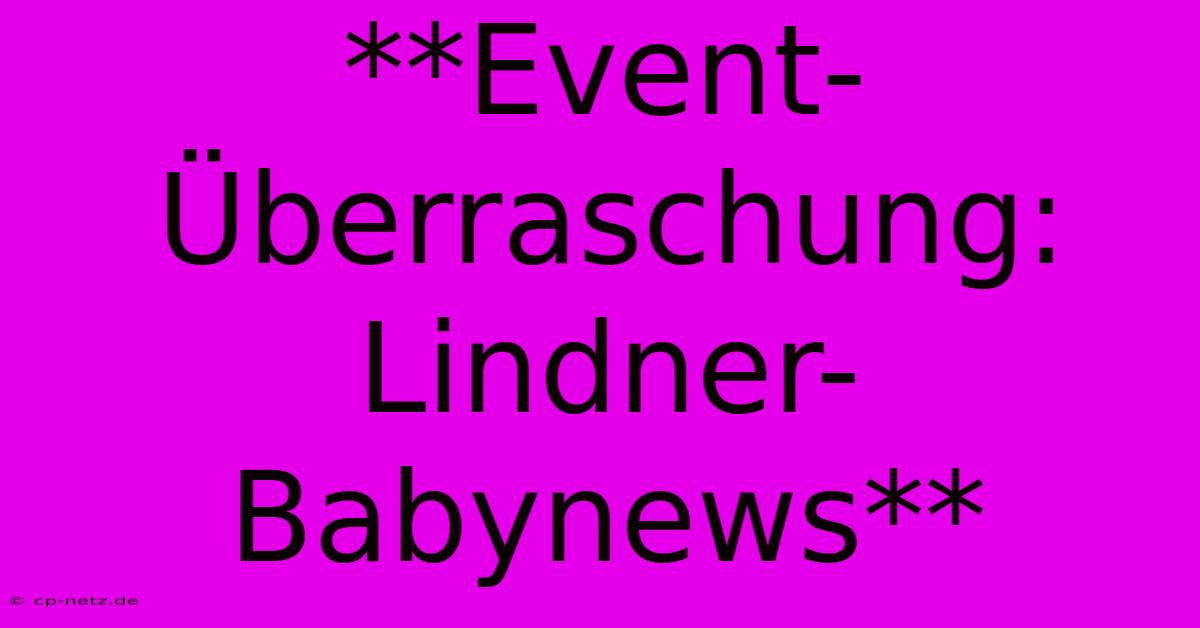 **Event-Überraschung: Lindner-Babynews**