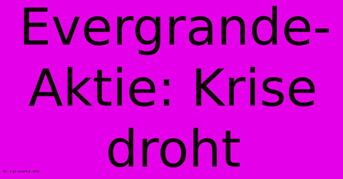 Evergrande-Aktie: Krise Droht