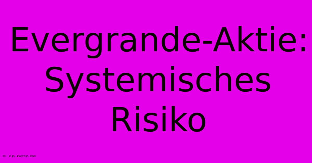 Evergrande-Aktie: Systemisches Risiko