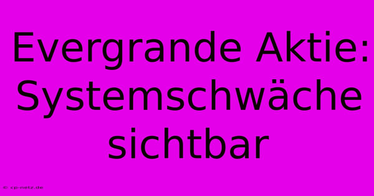 Evergrande Aktie: Systemschwäche Sichtbar