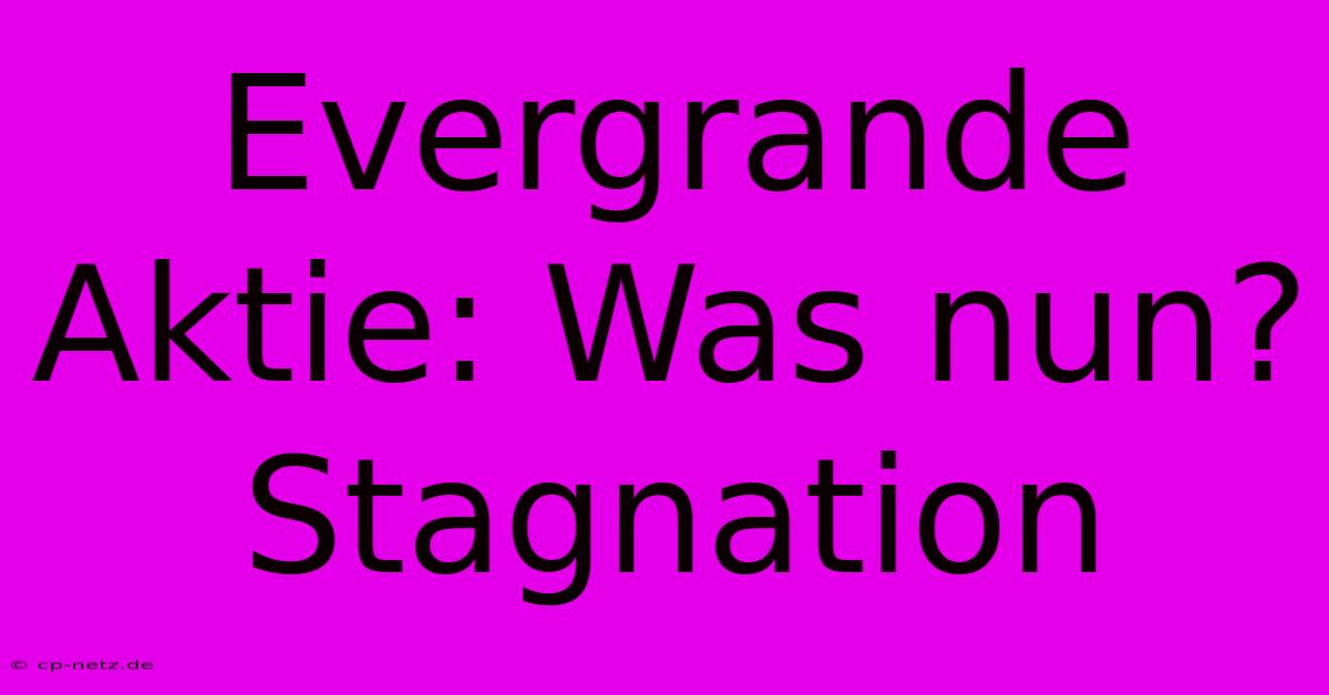 Evergrande Aktie: Was Nun? Stagnation