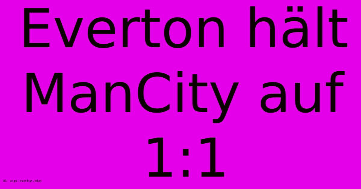 Everton Hält ManCity Auf 1:1