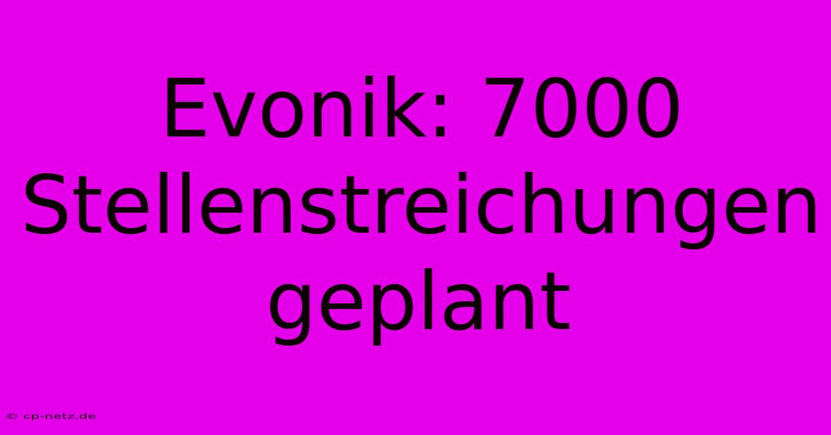 Evonik: 7000 Stellenstreichungen Geplant