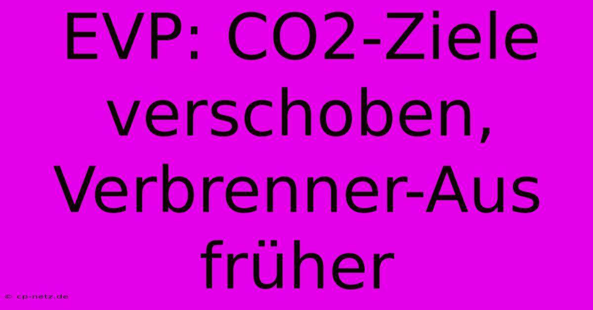 EVP: CO2-Ziele Verschoben, Verbrenner-Aus Früher