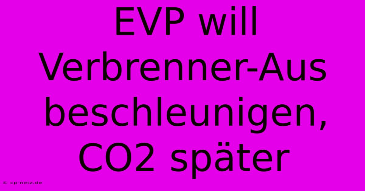 EVP Will Verbrenner-Aus Beschleunigen, CO2 Später