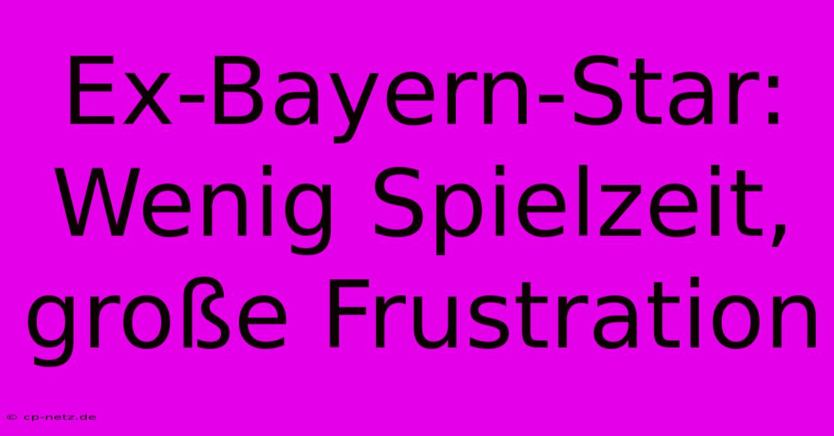 Ex-Bayern-Star: Wenig Spielzeit, Große Frustration