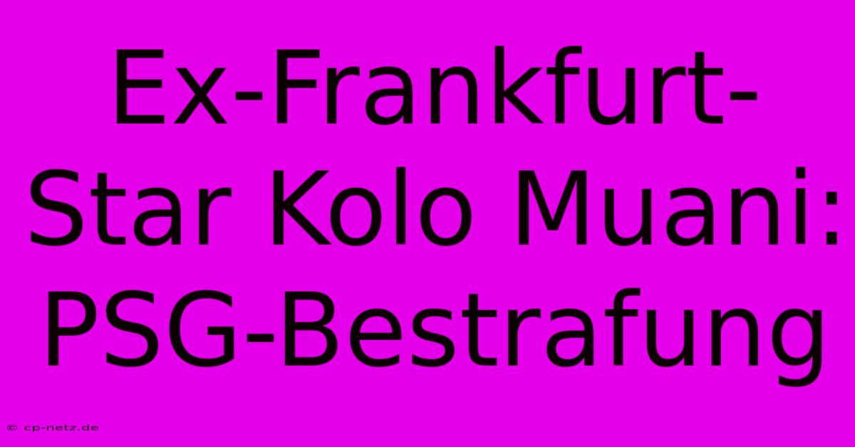 Ex-Frankfurt-Star Kolo Muani: PSG-Bestrafung