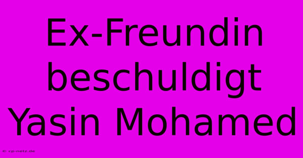 Ex-Freundin Beschuldigt Yasin Mohamed