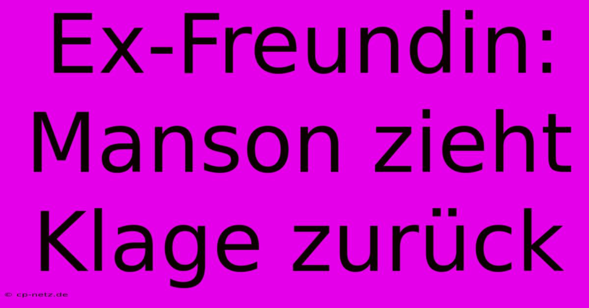 Ex-Freundin: Manson Zieht Klage Zurück