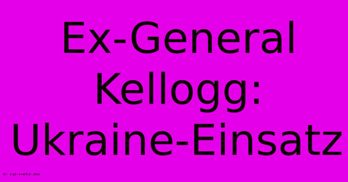 Ex-General Kellogg: Ukraine-Einsatz