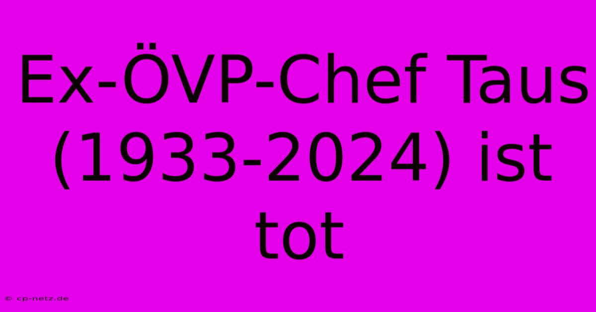 Ex-ÖVP-Chef Taus (1933-2024) Ist Tot