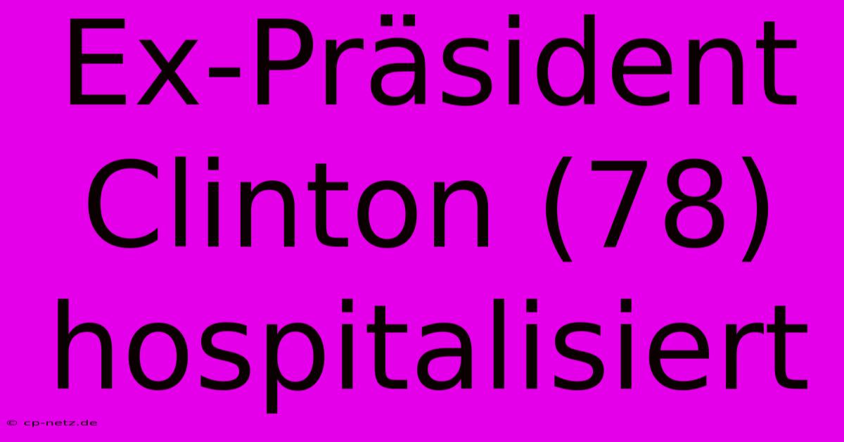 Ex-Präsident Clinton (78) Hospitalisiert