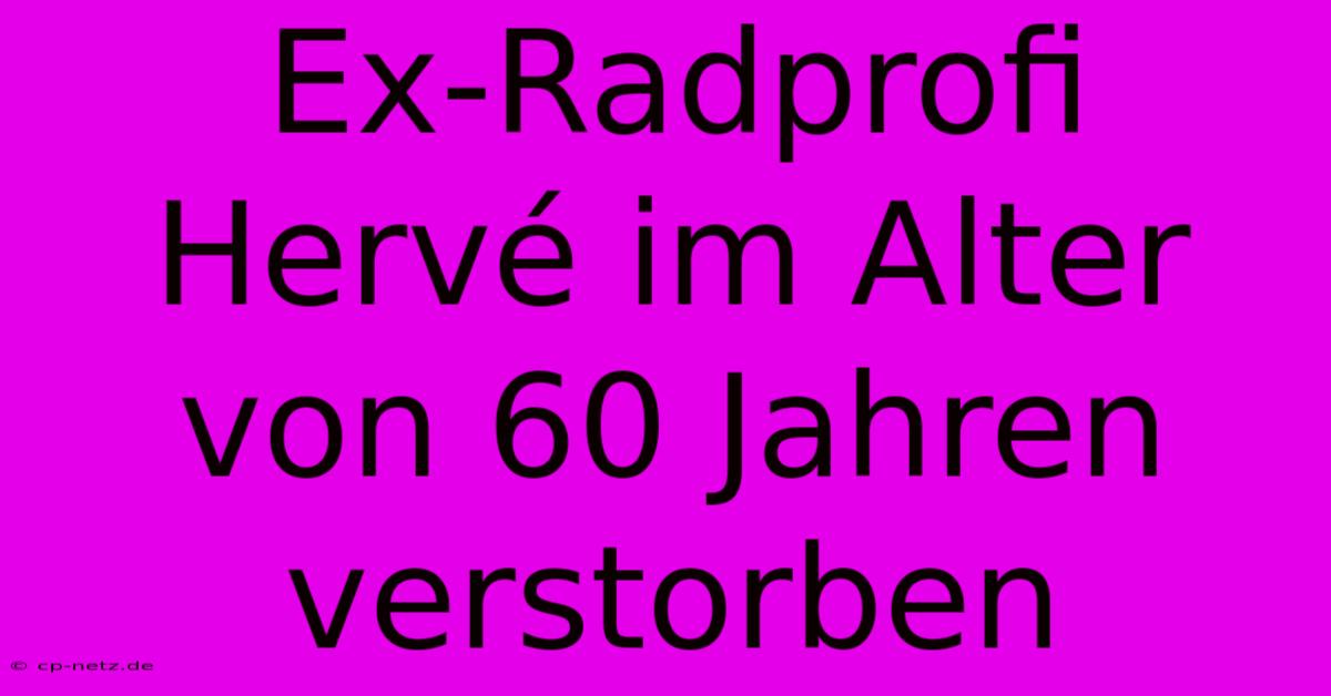 Ex-Radprofi Hervé Im Alter Von 60 Jahren Verstorben