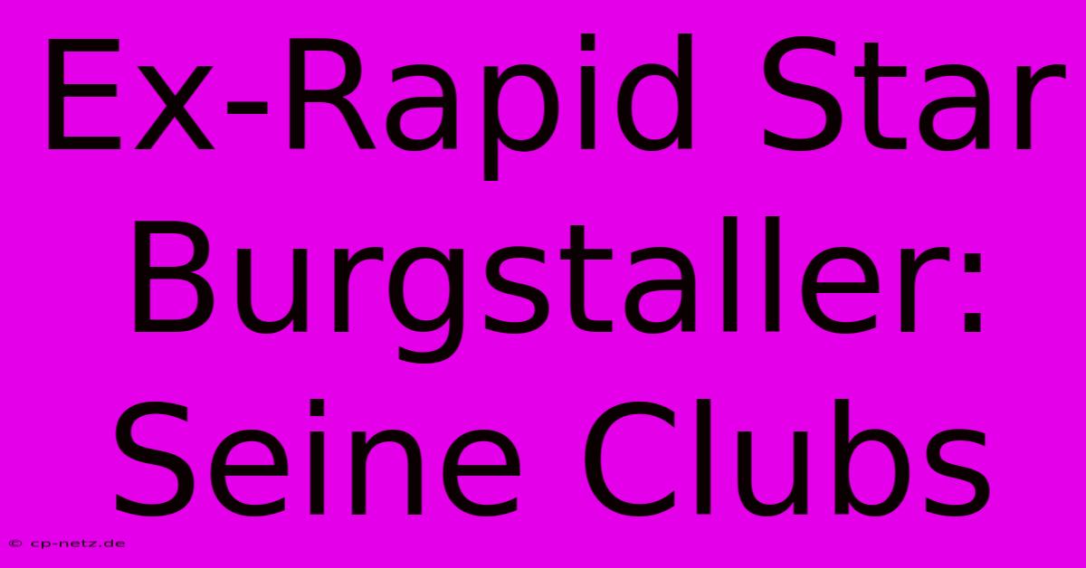 Ex-Rapid Star Burgstaller: Seine Clubs