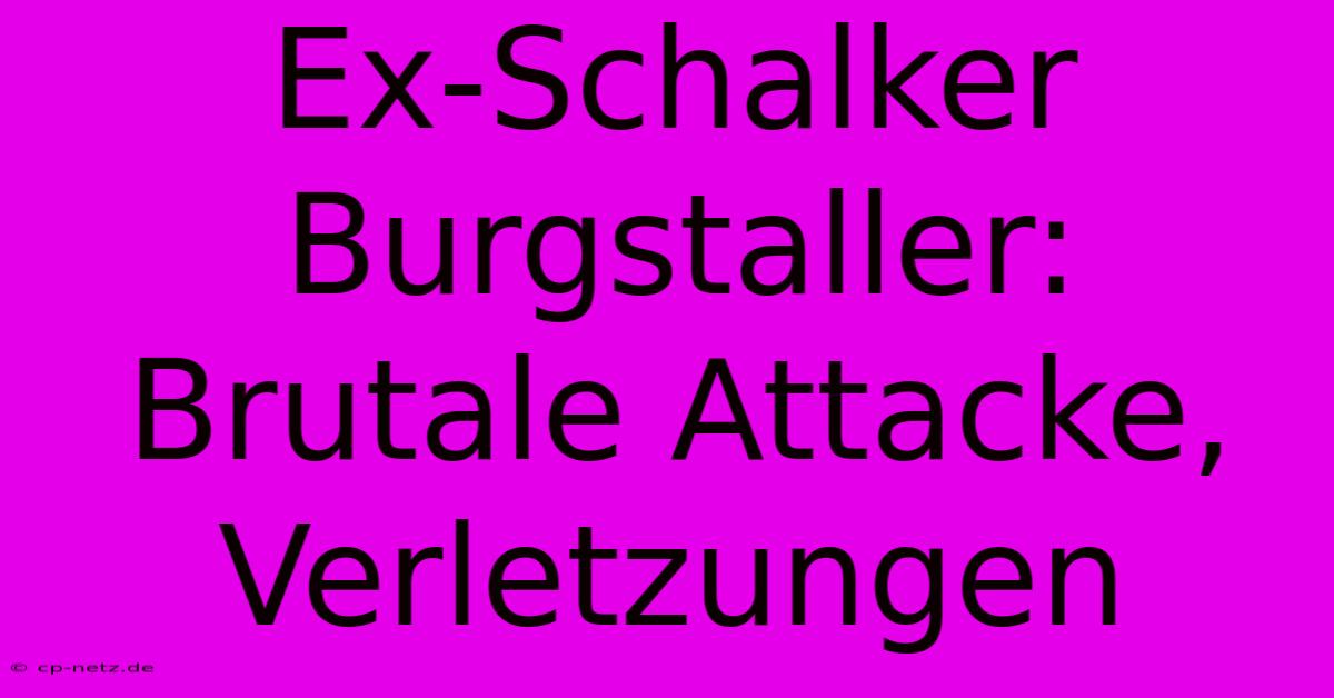 Ex-Schalker Burgstaller: Brutale Attacke, Verletzungen