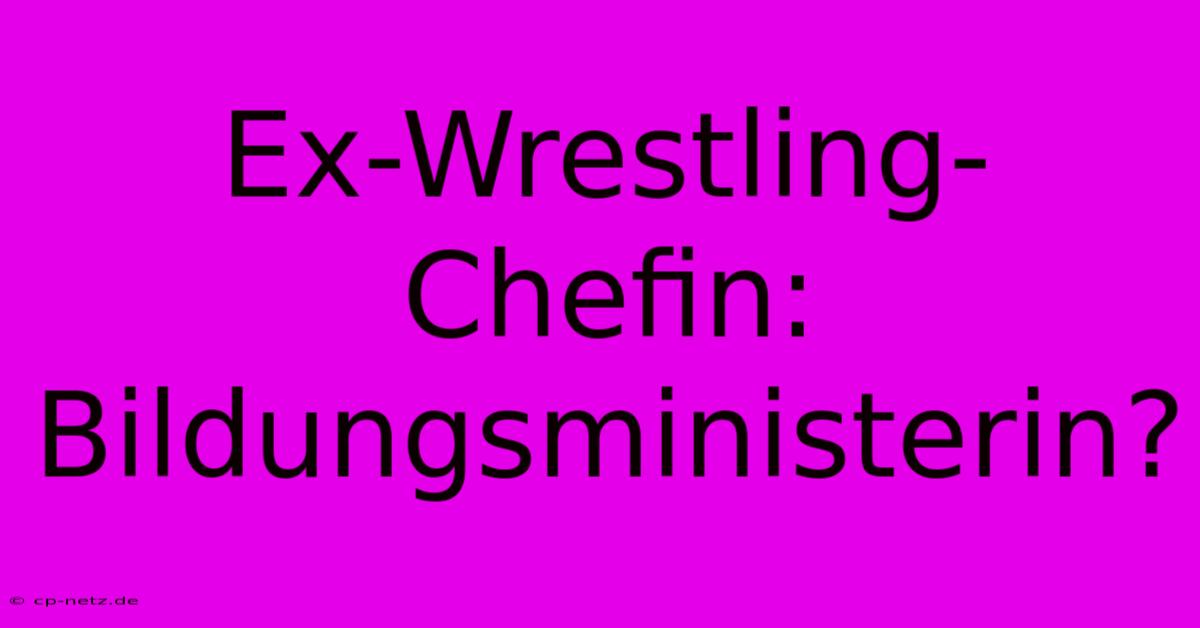 Ex-Wrestling-Chefin: Bildungsministerin?