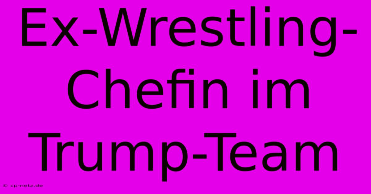 Ex-Wrestling-Chefin Im Trump-Team