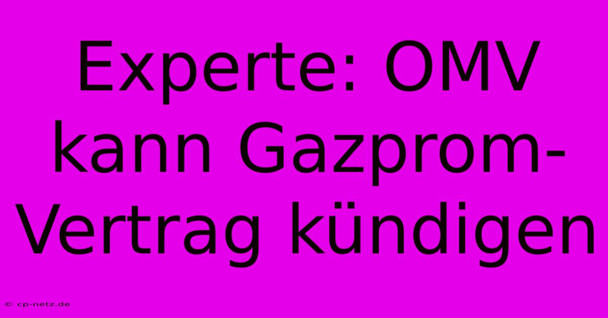 Experte: OMV Kann Gazprom-Vertrag Kündigen